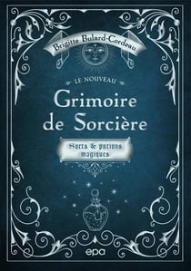 Le nouveau grimoire de sorcière : sorts et potions magiques