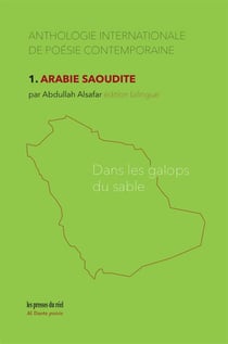 Anthologie internationale de poésie contemporaine Tome 1 : Arabie saoudite - dans les galops du sable