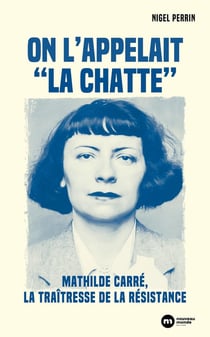 On l'appelait "La chatte" : Mathilde Carré, la traîtresse de la Résistance