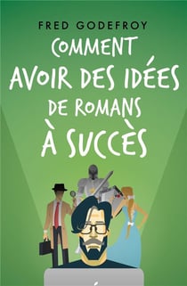 Comment avoir des idées de romans à succès : Boostez votre créativité et la puissance de vos idées pour écrire des romans que vos lecteurs ne pourront pas lâcher