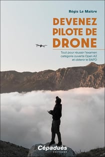 Devenez pilote de Drone : Tout pour réussir l'examen catégorie ouverte Open A2 et obtenir le BAPD