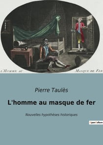 L'homme au masque de fer : Nouvelles hypothèses historiques