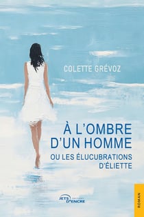 À l'ombre d'un homme ou les Élucubrations d'Éliette