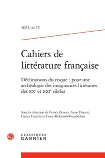 Cahiers de littérature française n.22 : Déclinaisons du risque : pour une archéologie des imaginaires littéraires des XXe et XXIe siècles