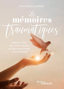 Les mémoires traumatiques : Libérez-vous de votre histoire et reprogrammez votre présent