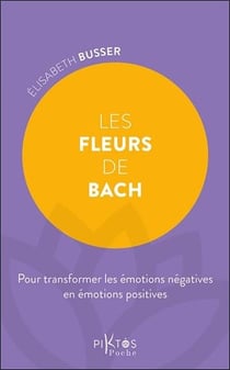 Les fleurs de Bach : Pour transformer les émotions négatives en émotions positives
