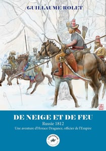De neige et de feu : Russie 1812 - Une aventure d'Horace Dragance, officier de l'Empire