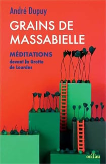 Grains de Massabielle - méditations devant la grotte de Lourdes