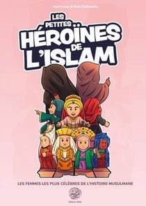 Les petites héroïnes de l'Islam : Les femmes les plus célèbres de l'histoire musulmane