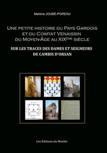 Une petite histoire du Pays Gardois et du Comtat Venaissin du Moyen-Age au XIXème siècle : sur les traces des dames et seigneurs de Cambis d'Orsan