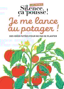 Les minis Silence ça pousse ! Je me lance au potager ! Des idées futées pour ne pas se planter