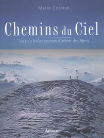 Chemins du ciel : les plus belles courses d'arêtes des Alpes