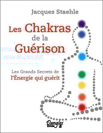 Les chakras de la guérison - les grands secrets de l'énergie qui guérit