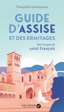 Guide d'Assise et des ermitages : Sur les pas de saint François