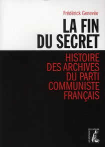 La fin du secret - histoire des archives du Parti communiste français