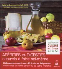 Apéritifs et digestifs naturels à faire soi-même : 180 recettes santé avec 80 fruits et 20 plantes médicinales de votre jardin ou de votre marché