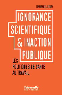 Ignorance scientifique & inaction publique - les politiques de santé au travail