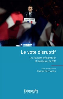 Le vote disruptif - les élections présidentielles et législatives de 2017