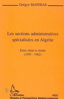 Les sections administratives spécialisées en Algérie - entre idéal et réalité, 1955-1962