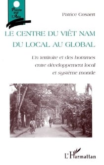 Le centre du Viêt Nam du local au global - un territoire et des hommes entre développement local et système monde