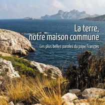 La terre, notre maison commune - les plus belles paroles du Pape François