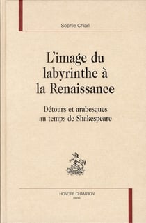 L'image du labyrinthe à la renaissance - détours et arabesques au temps de Shakespeare