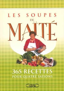 Les soupes de maite - 365 recettes pour quatre saisons
