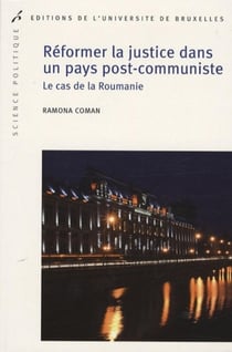 Réformer la justice dans un pays post-communiste : Le cas de la Roumanie