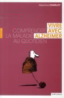Vivre avec Alzheimer - comprendre la maladie au quotidien