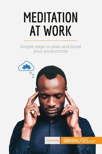 Meditation at Work : Simple steps to relax and boost your productivity