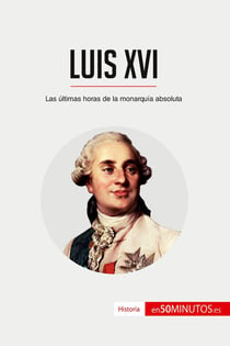 Luis XVI : Las últimas horas de la monarquia absoluta