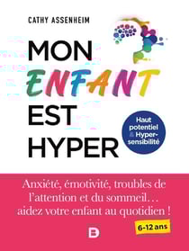 Mon enfant est hyper : le guide pour aider votre enfant hypersensible ou HPI