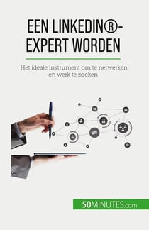 Een LinkedIn®-expert worden : Het ideale instrument om te netwerken en werk te zoeken