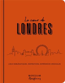 Le coeur de Londres - lieux emblématiques, inspirations, expériences originales