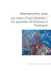 Au coeur d'une histoire - le quartier st-etienne à toulouse
