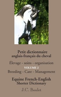 Petit dictionnaire anglais-français du cheval t.2 - élévage, soins, organisation
