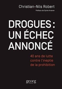 Drogues : un échec annoncé - 40 ans de lutte contre l'ineptie de la prohibition