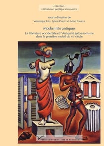 Modernités antiques - la littérature occidentale et l'Antiquité gréco-romaine dans la première moitié du XXe siècle