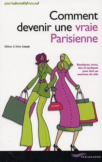Comment devenir une vraie parisienne - boutiques, trucs, tics et tactiques pour etre au summum du chic (edition 2002)
