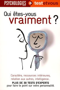 Qui êtes-vous vraiment ? - caractère, ressources intérieures, relation aux autres, intelligence... - plus de 30 tests d'experts pour faire le point sur votre personnalité