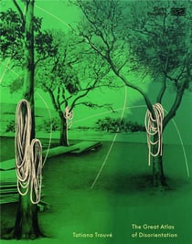 Tatiana trouve exhibition's catalog - the great atlas of disorientation