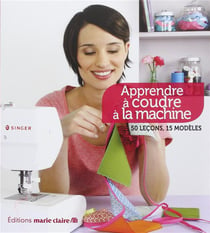 Apprendre à coudre à la machine - 50 leçons, 15 modèles