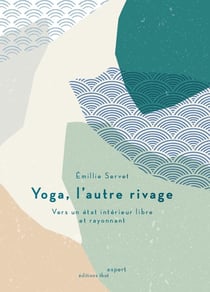 Yoga, l'autre rivage : vers un état intérieur libre et rayonnant