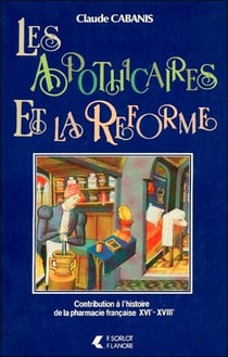 Les apothicaires et la Réforme : Contribution à l'histoire de la pharmacie française XVIe - XVIIIe