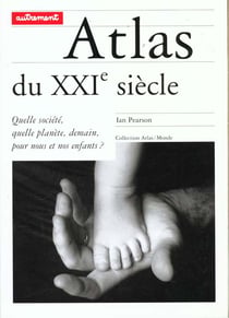 Atlas du xxi siecle - quelle societe quelle planete demain pour nous et nos enfants