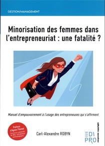 Minorisation des femmes dans l'entrepreneuriat : une fatalité ?  manuel d'empouvoirement à l'usage des entrepreneuses qui s'affirment