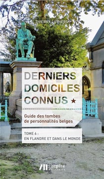 Derniers domiciles connus - guide des tombes des personnalites belges tome 6 - tome 6 : en flandre &