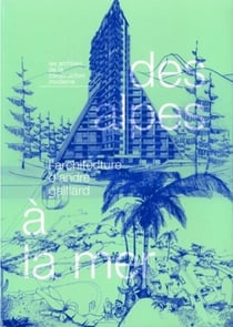 Des Alpes à la mer : L'architecture d'André Gaillard - Les archives de la construction moderne