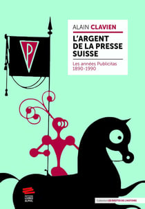 L'argent de la presse suisse : Les années Publicitas 1890-1990