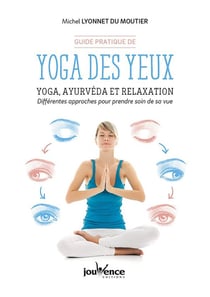 Yoga des yeux - yoga, ayurvéda et relaxation : différentes approches pour prendre soin de sa vue